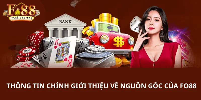 Thông tin chính giới thiệu về nguồn gốc của fo88