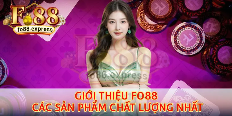Giới thiệu Fo88 các sản phẩm chất lượng nhất
